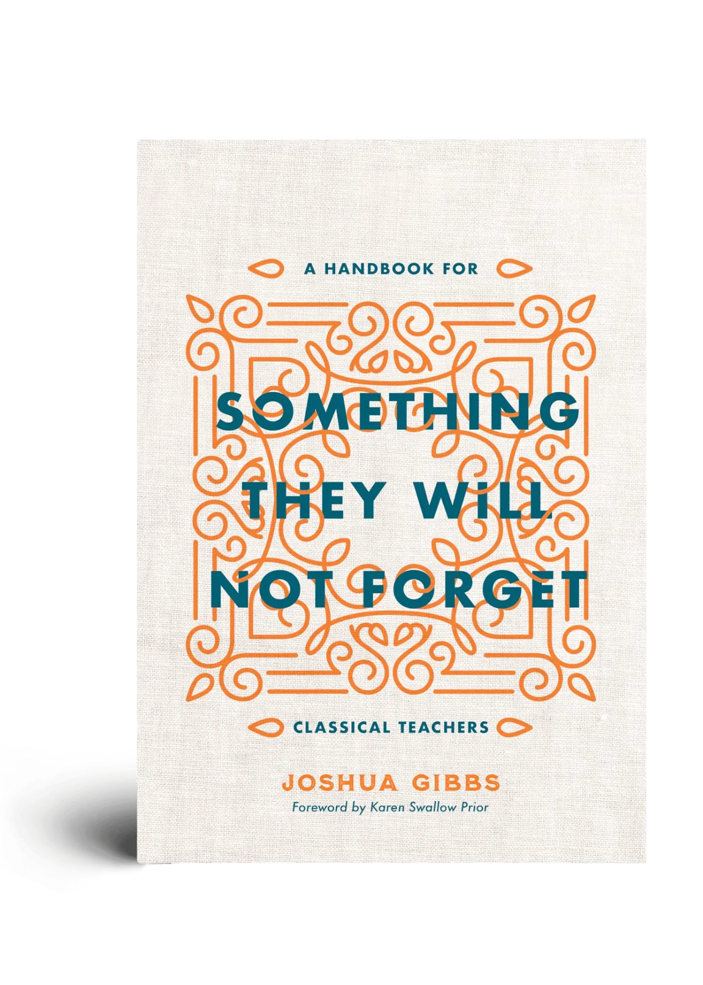 Something They Will Not Forget: A Handbook for Classical Teachers by Joshua Gibbs