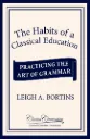 The Habits of a Classical Education: Practicing the Art of Grammar